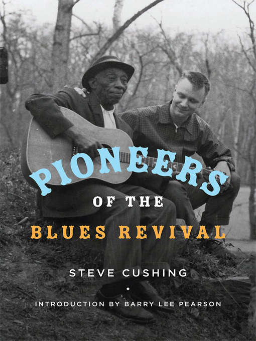 Title details for Pioneers of the Blues Revival by Steve Cushing - Wait list